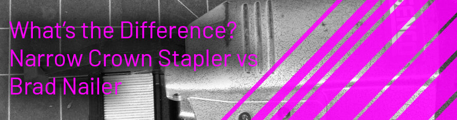 What’s the difference? Narrow crown stapler vs brad nailer